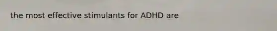 the most effective stimulants for ADHD are