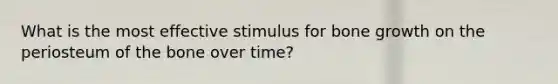 What is the most effective stimulus for bone growth on the periosteum of the bone over time?