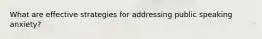 What are effective strategies for addressing public speaking anxiety?