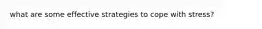what are some effective strategies to cope with stress?