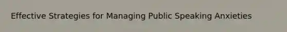 Effective Strategies for Managing Public Speaking Anxieties