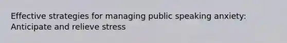 Effective strategies for managing public speaking anxiety: Anticipate and relieve stress