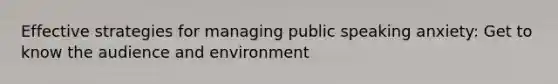Effective strategies for managing public speaking anxiety: Get to know the audience and environment