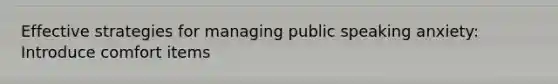 Effective strategies for managing public speaking anxiety: Introduce comfort items