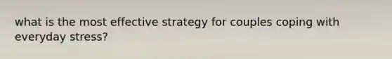 what is the most effective strategy for couples coping with everyday stress?