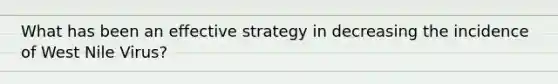 What has been an effective strategy in decreasing the incidence of West Nile Virus?