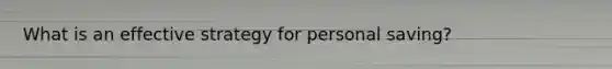 What is an effective strategy for personal saving?