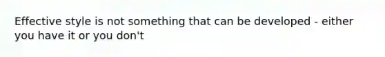 Effective style is not something that can be developed - either you have it or you don't