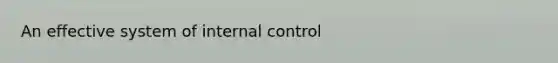 An effective system of <a href='https://www.questionai.com/knowledge/kjj42owoAP-internal-control' class='anchor-knowledge'>internal control</a>