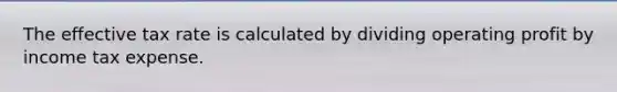 The effective tax rate is calculated by dividing operating profit by income tax expense.