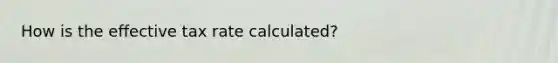 How is the effective tax rate calculated?