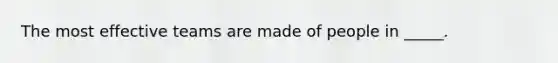 The most effective teams are made of people in _____.