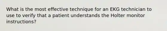 What is the most effective technique for an EKG technician to use to verify that a patient understands the Holter monitor instructions?