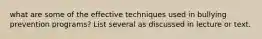 what are some of the effective techniques used in bullying prevention programs? List several as discussed in lecture or text.