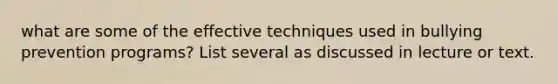 what are some of the effective techniques used in bullying prevention programs? List several as discussed in lecture or text.