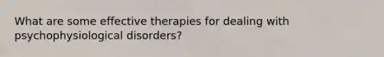 What are some effective therapies for dealing with psychophysiological disorders?