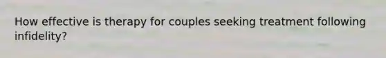 How effective is therapy for couples seeking treatment following infidelity?