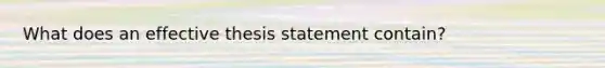 What does an effective thesis statement contain?