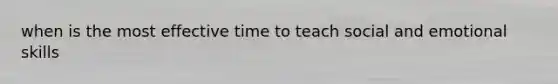 when is the most effective time to teach social and emotional skills