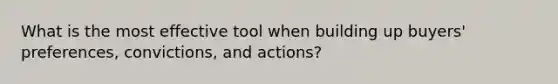 What is the most effective tool when building up buyers' preferences, convictions, and actions?