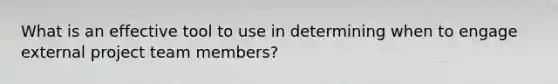 What is an effective tool to use in determining when to engage external project team members?