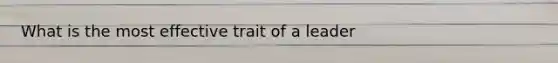 What is the most effective trait of a leader