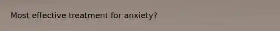 Most effective treatment for anxiety?