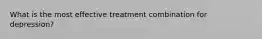 What is the most effective treatment combination for depression?