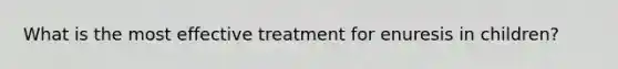 What is the most effective treatment for enuresis in children?