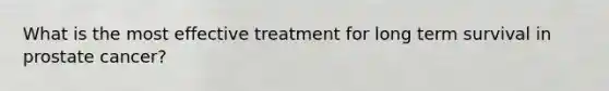 What is the most effective treatment for long term survival in prostate cancer?