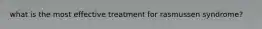 what is the most effective treatment for rasmussen syndrome?