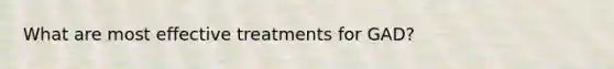 What are most effective treatments for GAD?