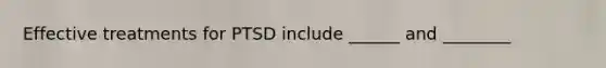 Effective treatments for PTSD include ______ and ________