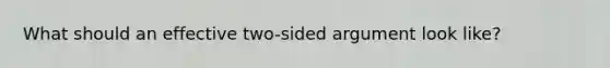 What should an effective two-sided argument look like?