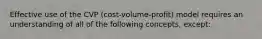 Effective use of the CVP (cost-volume-profit) model requires an understanding of all of the following concepts, except: