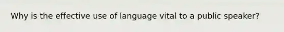 Why is the effective use of language vital to a public speaker?