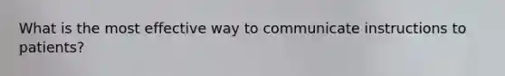 What is the most effective way to communicate instructions to patients?