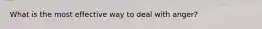 What is the most effective way to deal with anger?