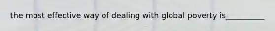 the most effective way of dealing with global poverty is__________