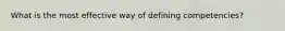 What is the most effective way of defining competencies?