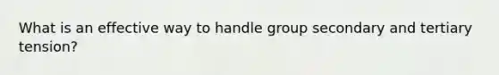 What is an effective way to handle group secondary and tertiary tension?