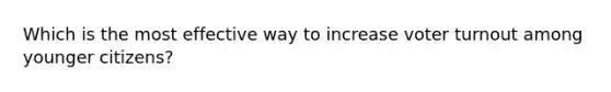 Which is the most effective way to increase voter turnout among younger citizens?