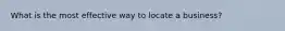 What is the most effective way to locate a business?