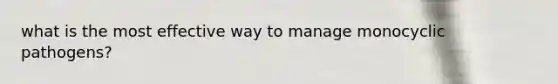 what is the most effective way to manage monocyclic pathogens?