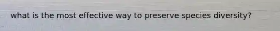 what is the most effective way to preserve species diversity?