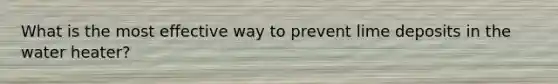 What is the most effective way to prevent lime deposits in the water heater?