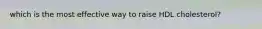 which is the most effective way to raise HDL cholesterol?