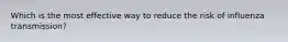 Which is the most effective way to reduce the risk of influenza transmission?