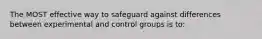 The MOST effective way to safeguard against differences between experimental and control groups is to: