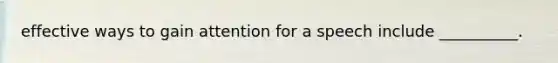 effective ways to gain attention for a speech include __________.